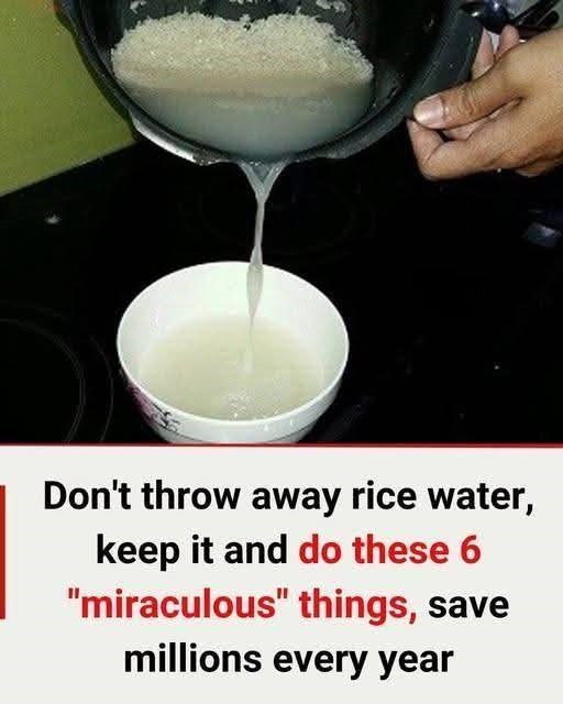 Don’t Throw Away Rice Water: Keep It and Do These 6 “Miraculous” Things