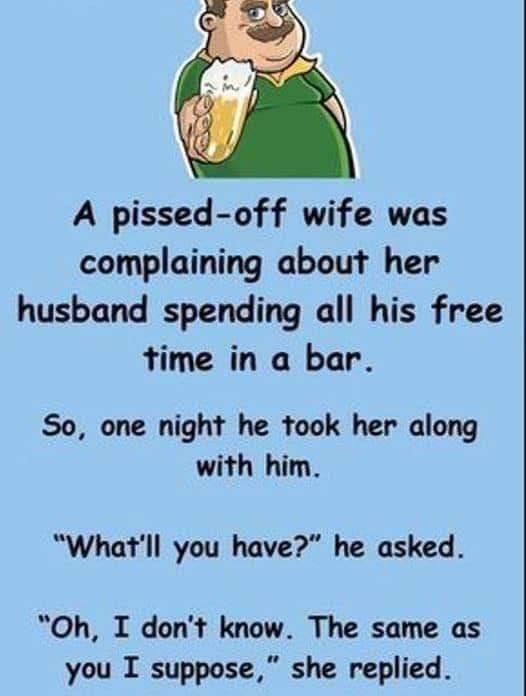 The frequent appearance of her spouse at a nearby bar was causing annoyance for a frustrated wife.